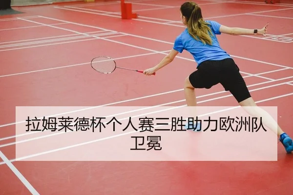 拉姆莱德杯个人赛三胜助力欧洲队卫冕